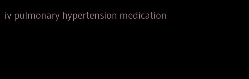 iv pulmonary hypertension medication