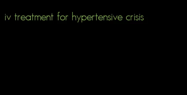 iv treatment for hypertensive crisis