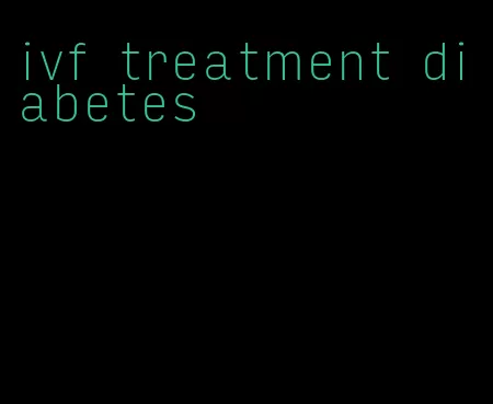 ivf treatment diabetes