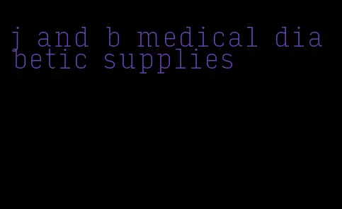 j and b medical diabetic supplies