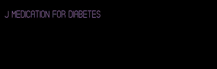 j medication for diabetes