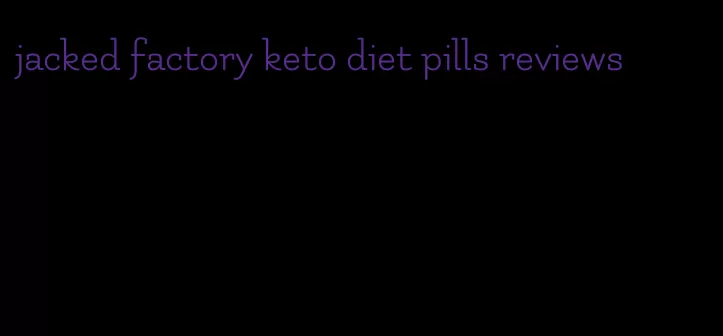 jacked factory keto diet pills reviews