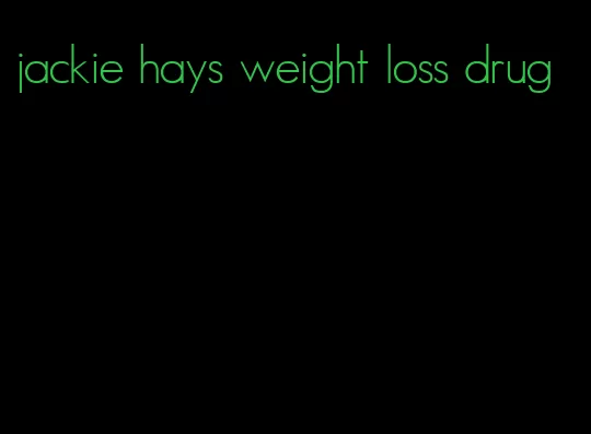 jackie hays weight loss drug