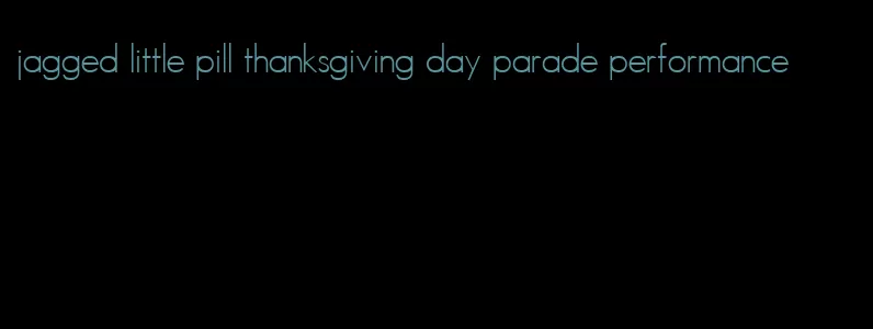 jagged little pill thanksgiving day parade performance
