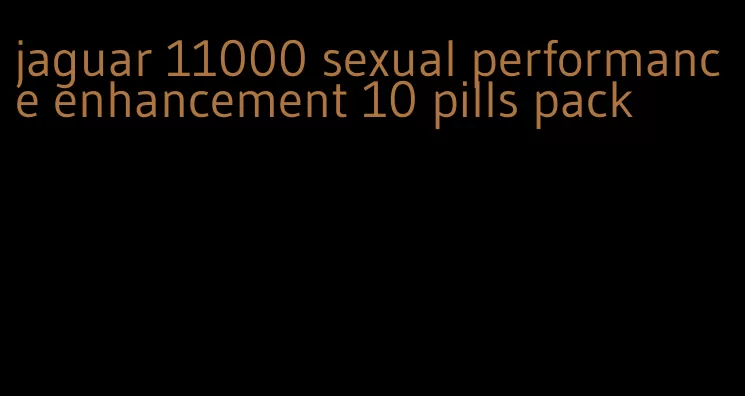 jaguar 11000 sexual performance enhancement 10 pills pack