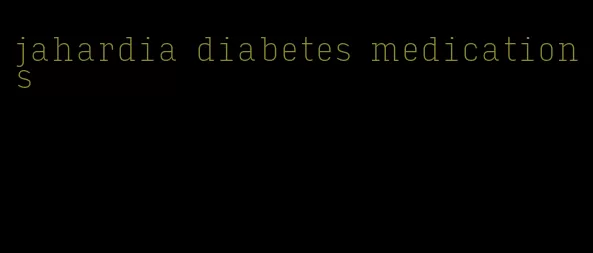 jahardia diabetes medications