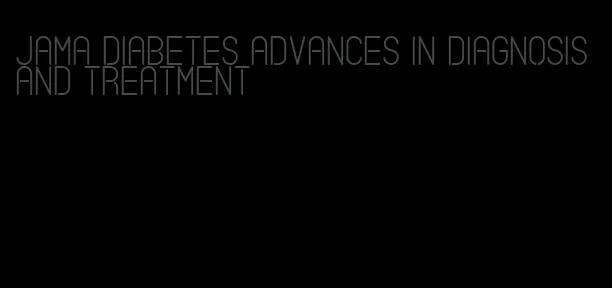 jama diabetes advances in diagnosis and treatment