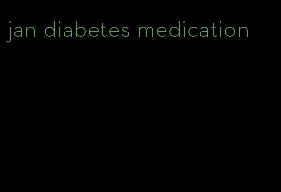 jan diabetes medication