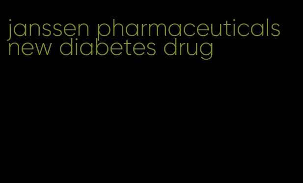 janssen pharmaceuticals new diabetes drug