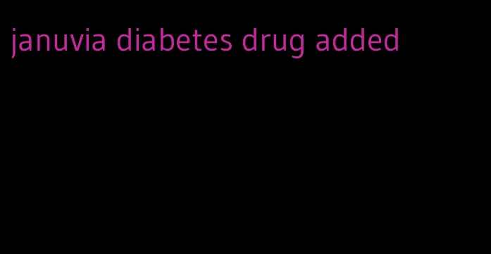 januvia diabetes drug added