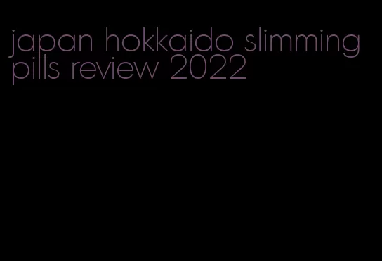 japan hokkaido slimming pills review 2022