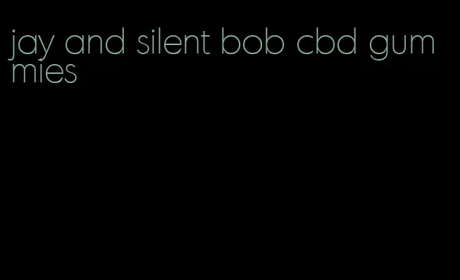 jay and silent bob cbd gummies