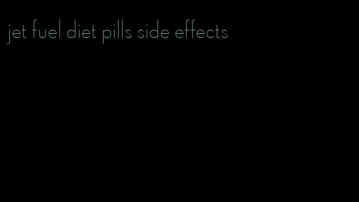 jet fuel diet pills side effects