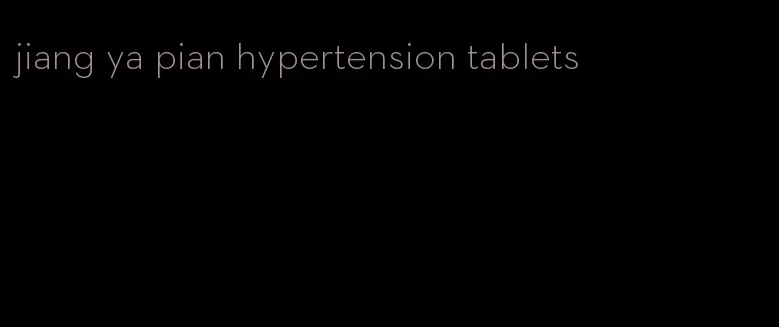 jiang ya pian hypertension tablets