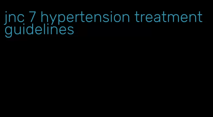 jnc 7 hypertension treatment guidelines