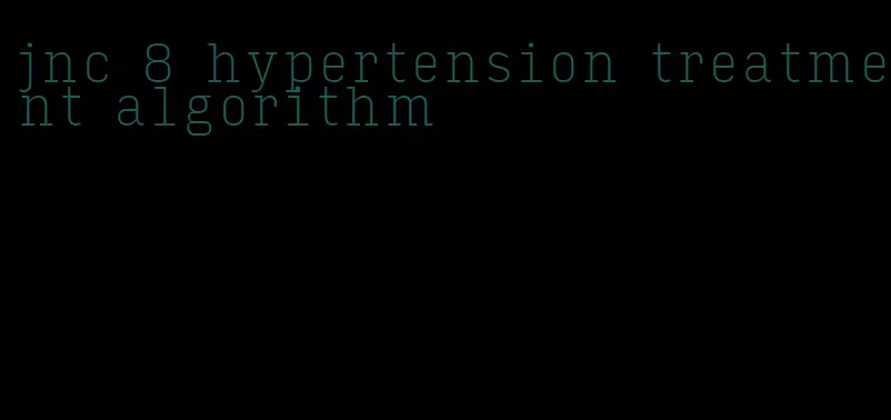 jnc 8 hypertension treatment algorithm
