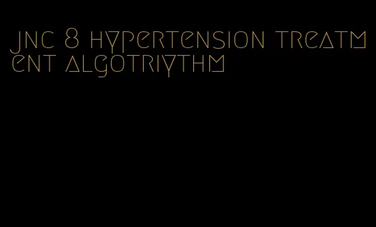 jnc 8 hypertension treatment algotriythm