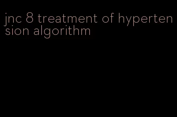 jnc 8 treatment of hypertension algorithm