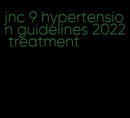 jnc 9 hypertension guidelines 2022 treatment