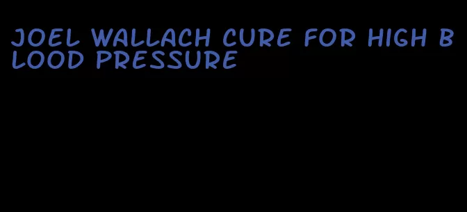 joel wallach cure for high blood pressure