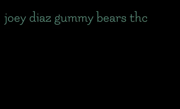 joey diaz gummy bears thc