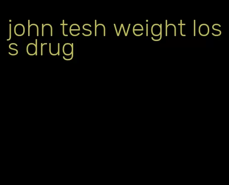 john tesh weight loss drug