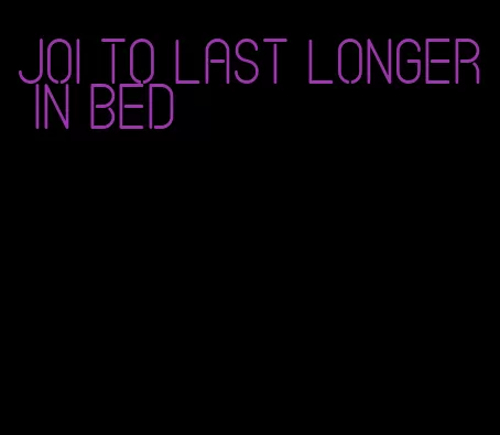 joi to last longer in bed