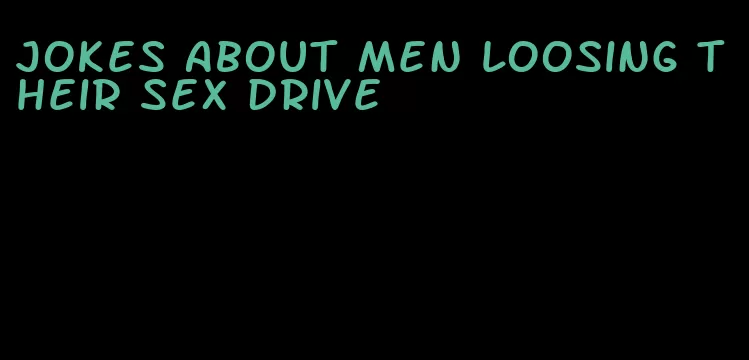 jokes about men loosing their sex drive