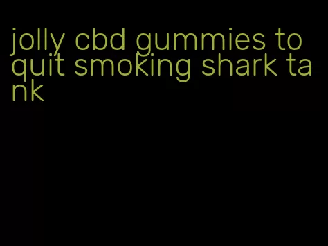 jolly cbd gummies to quit smoking shark tank