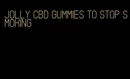 jolly cbd gummies to stop smoking