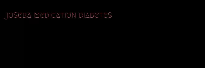 joseba medication diabetes