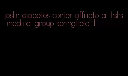 joslin diabetes center affiliate at hshs medical group springfield il