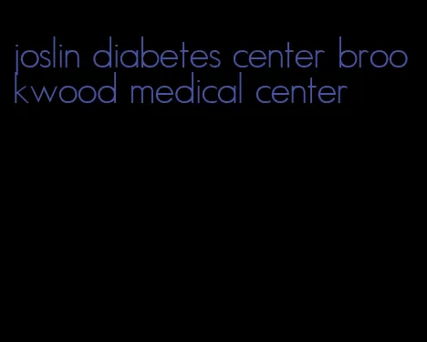 joslin diabetes center brookwood medical center