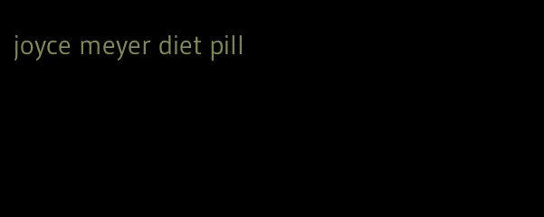 joyce meyer diet pill