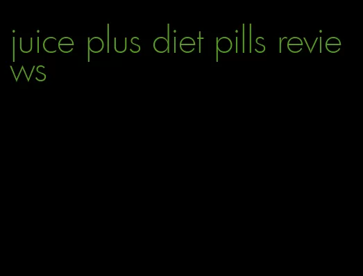 juice plus diet pills reviews