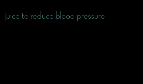 juice to reduce blood pressure