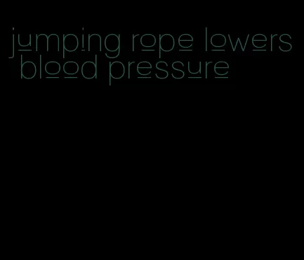 jumping rope lowers blood pressure