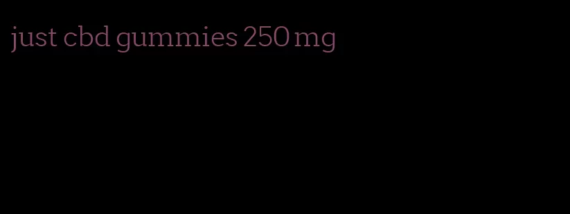just cbd gummies 250 mg