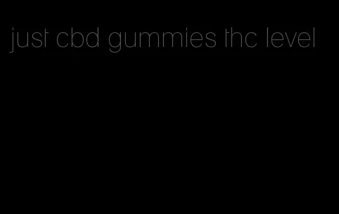 just cbd gummies thc level