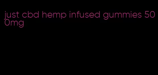 just cbd hemp infused gummies 500mg