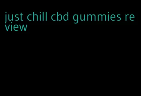 just chill cbd gummies review