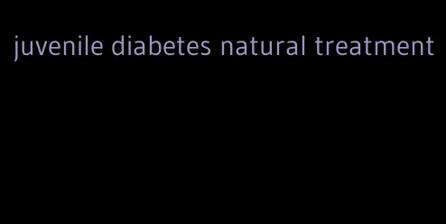 juvenile diabetes natural treatment
