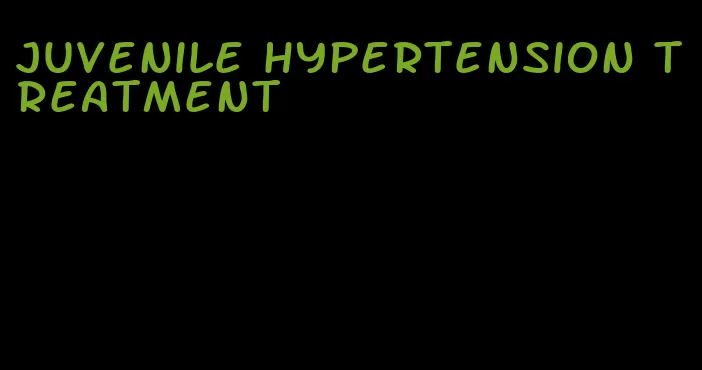 juvenile hypertension treatment