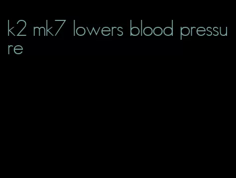 k2 mk7 lowers blood pressure