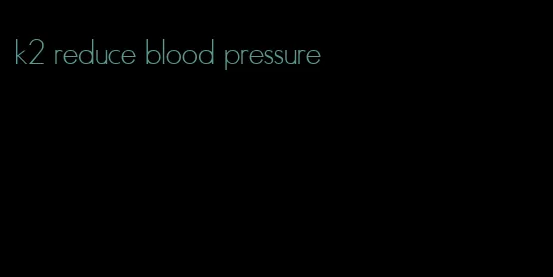 k2 reduce blood pressure