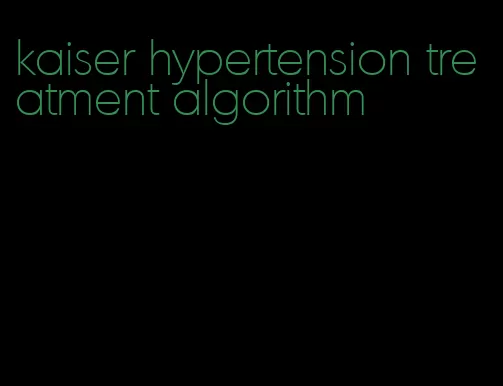 kaiser hypertension treatment algorithm