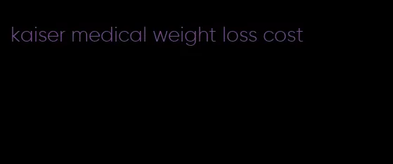kaiser medical weight loss cost