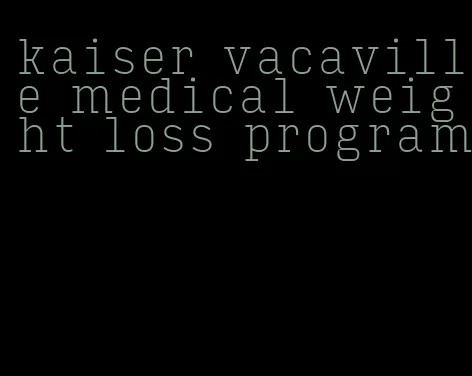 kaiser vacaville medical weight loss program