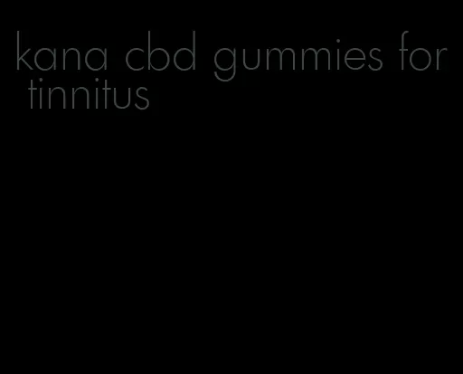 kana cbd gummies for tinnitus
