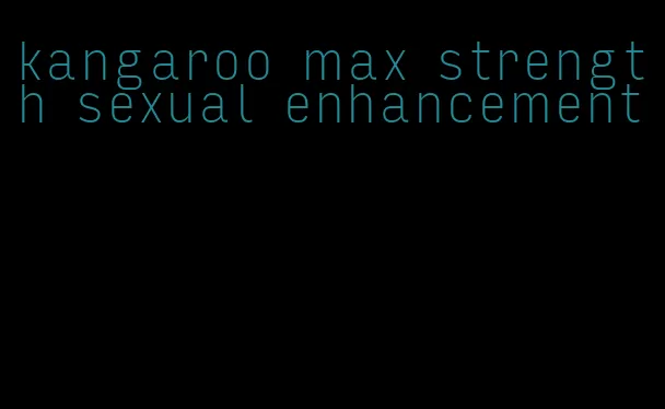 kangaroo max strength sexual enhancement